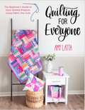 Quilting For Everyone By: Amy Latta